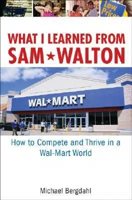 What I Learned From Sam Walton: How to Compete and Thrive in a Wal-Mart World